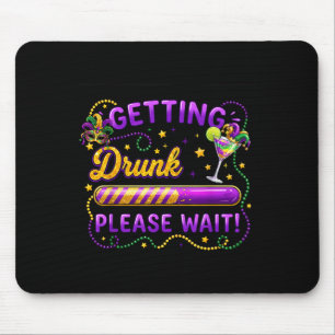 Getting Drunk Please Wait Mardi Gras Carnival Drin Mouse Pad