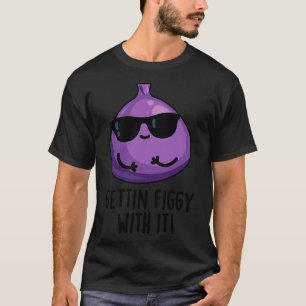 Getting Figgy With It Cute Fruit Fig Pun 1 T-Shirt