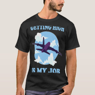 Getting High Is My Job  Aeroplane Pilot Stewardess T-Shirt