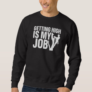 Getting High Is My Job  Arborist Tree Cutter Lumbe Sweatshirt