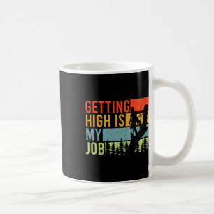 Getting High Is My Job Funny Arborist Climber Coffee Mug