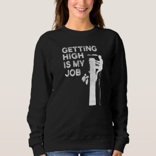 Getting High Is My Job Funny Arborist Lumberjack T Sweatshirt