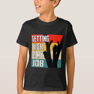 Getting High Is My Job Funny Arborist Quote T-Shirt