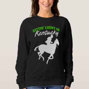 Getting Lucky In Kentucky Horse Racing Derby Horse Sweatshirt