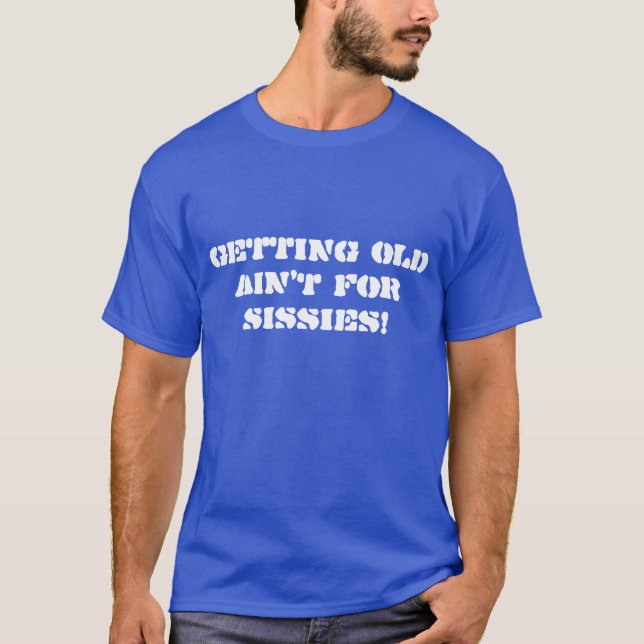 Getting Old Ain't For Sissies Shirt  Over The Hill (Front)