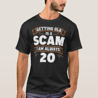 Getting old is a Scam i am always 20  1 T-Shirt