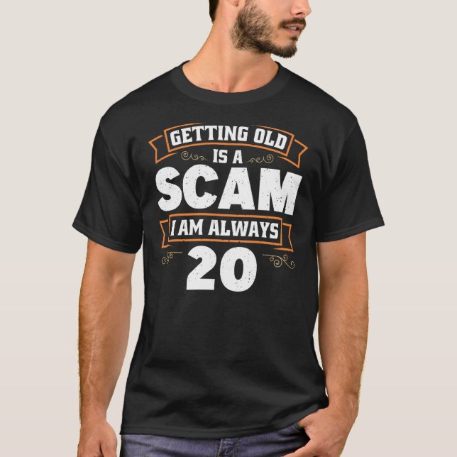 Getting old is a Scam i am always 20  1 T-Shirt (Front)