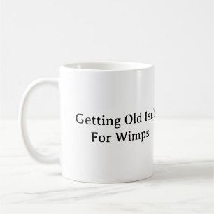 Getting Old Isn't For Wimps. Coffee Mug