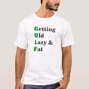 Getting Old Lazy Fat Funny Golf T-Shirt