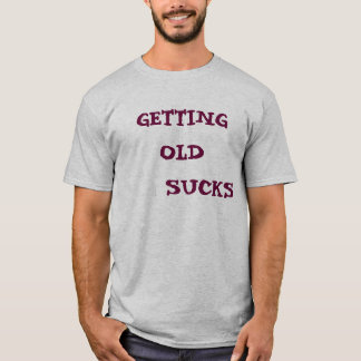 GETTING OLD    SUCKS T-Shirt