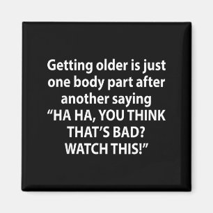 Getting Older Is Just One Body Part After Another Magnet