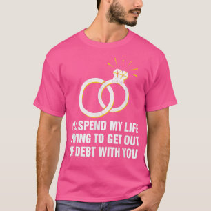 Getting Out of Debt with You Wedding Pun Bride and T-Shirt