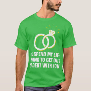 Getting Out of Debt with You Wedding Pun Bride and T-Shirt