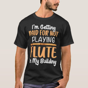 Getting Paid For Not Playing Flute Flautist Music  T-Shirt
