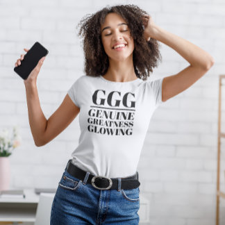 GGG- Genuine, Greatness, Glowing T-Shirt