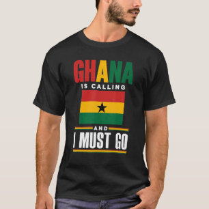 Ghana Ghanaian Ghana Flag Ghana Is Calling And I M T-Shirt