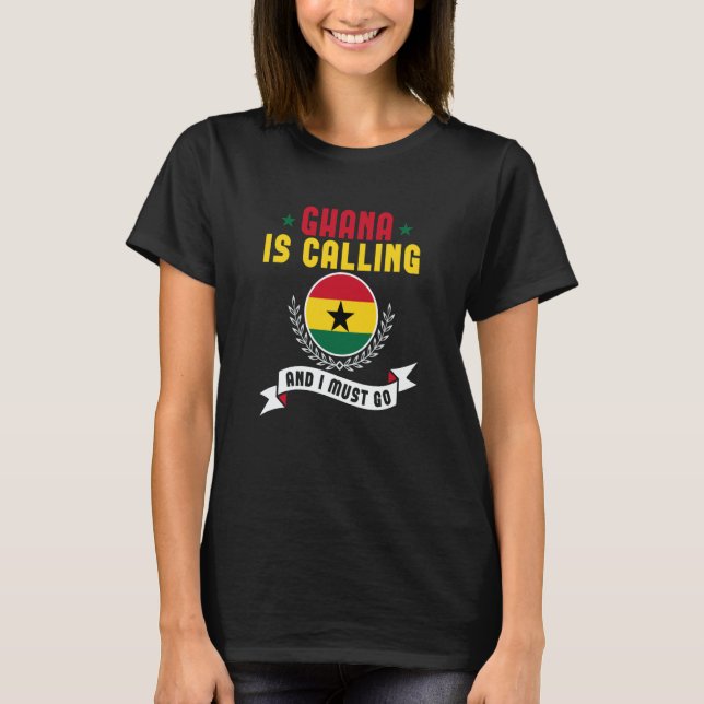Ghana Is Calling And I Must Go Souvenirs Ghanaian  T-Shirt (Front)