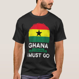 Ghana Is Calling I Must Go Ghanaian Heritage Roots T-Shirt