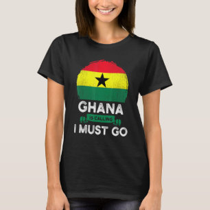 Ghana Is Calling I Must Go Ghanaian Heritage Roots T-Shirt