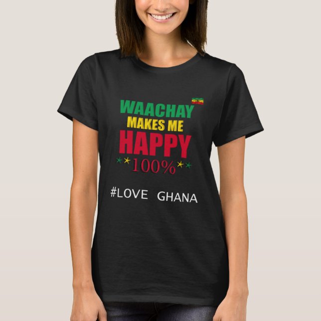 Ghanaian Waachay Makes Me Happy Ghana Food T-Shirt (Front)
