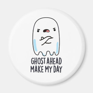 Ghost Ahead Make My Day Funny Ghost Pun Magnet