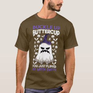 Ghost Buckle Up Buttercup You Just Flipped My Witc T-Shirt