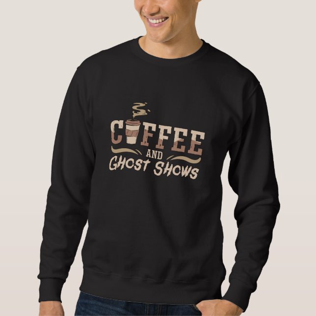 Ghost Hunter Coffee And Ghost Shows Ghost Hunting Sweatshirt (Front)