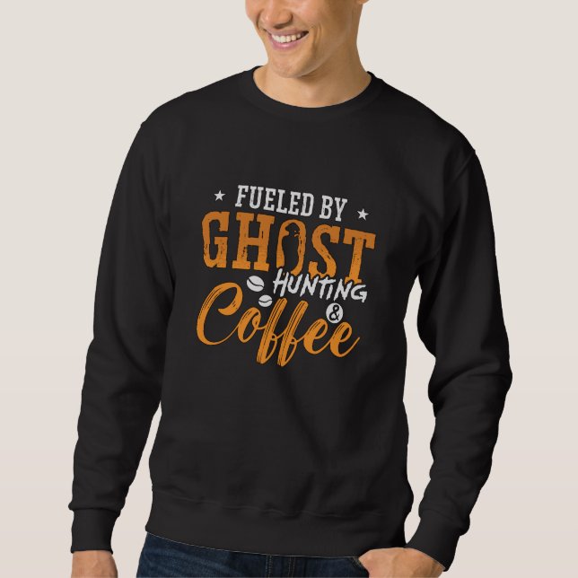 Ghost Hunter Fuelled By Ghost Hunting Coffee Hunt Sweatshirt (Front)