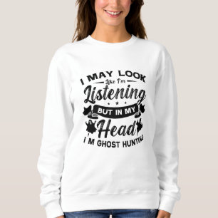 Ghost Hunter Hunt In My Head I'm Ghost Hunting Sweatshirt