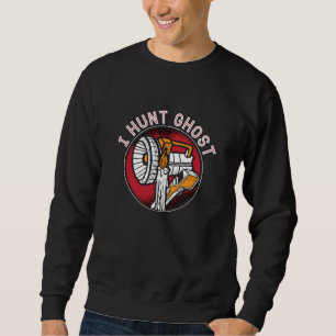 Ghost Hunter I Hunt Ghost Paranormal Ghost Hunting Sweatshirt