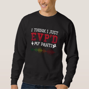 Ghost Hunter I Think I Just EVP'D My Pants Hunting Sweatshirt