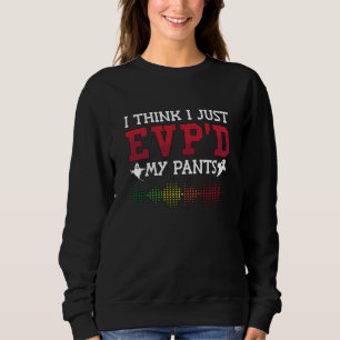 Ghost Hunter I Think I Just EVP'D My Pants Hunting Sweatshirt
