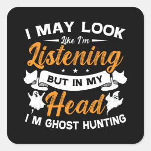 Ghost Hunter In My Head I'm Ghost Hunting Hunt Square Sticker