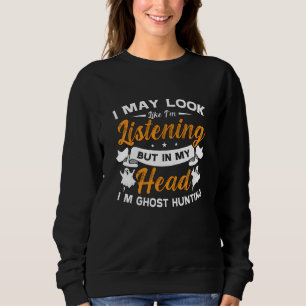 Ghost Hunter In My Head I'm Ghost Hunting Hunt Sweatshirt