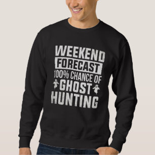 Ghost Hunter Weekend Forecast Ghost Hunting Spirit Sweatshirt