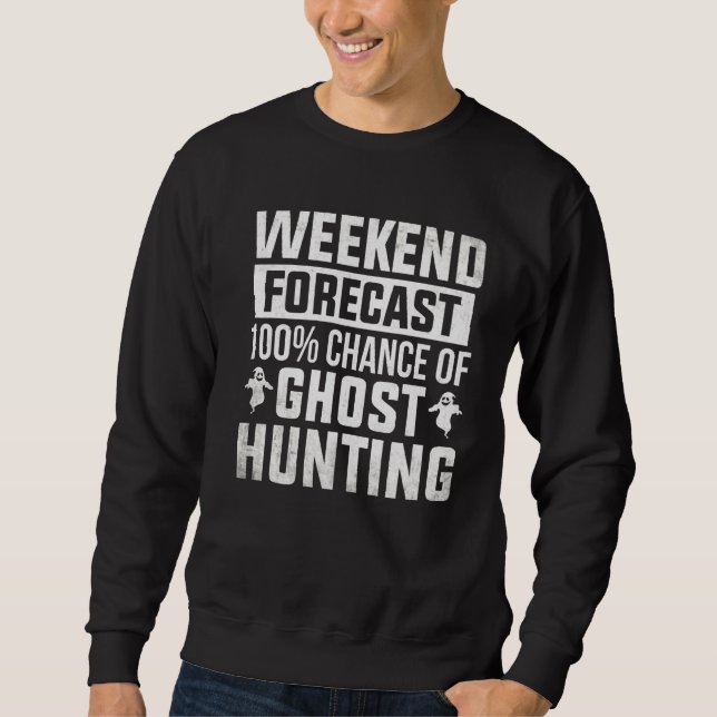 Ghost Hunter Weekend Forecast Ghost Hunting Spirit Sweatshirt (Front)