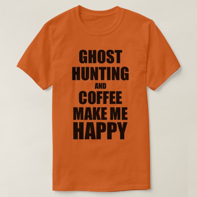 Ghost Hunting And Coffee Make Me Happy Funny Gift  T-Shirt (Design Front)