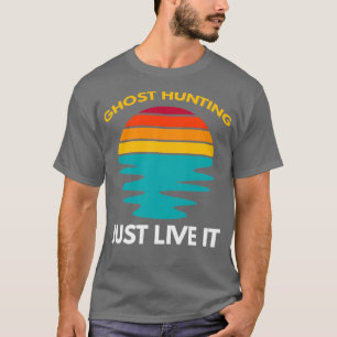 Ghost Hunting Just Live It T-Shirt