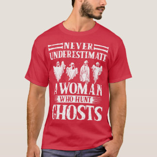 Ghost Hunting Never Understimate Woman Ghost Hunte T-Shirt