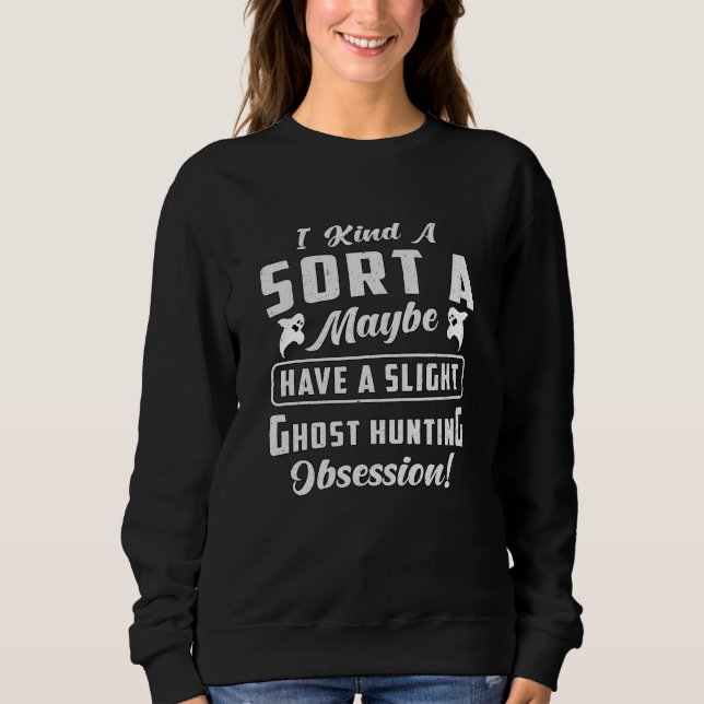 Ghost Hunting Obsession Paranormal Ghost Hunter Sweatshirt (Front)