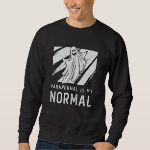 Ghost Hunting Paranormal Is My Normal Ghost Hunter Sweatshirt