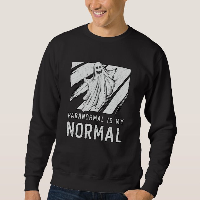 Ghost Hunting Paranormal Is My Normal Ghost Hunter Sweatshirt (Front)