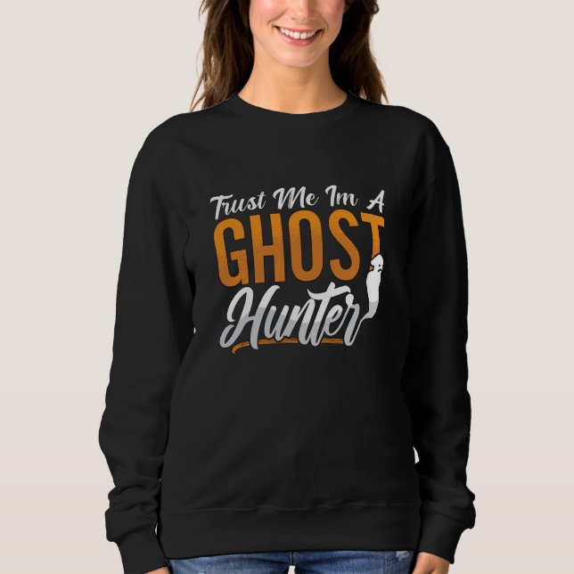 Ghost Hunting Trust Me Im A Ghost Hunter Hunt Sweatshirt (Front)