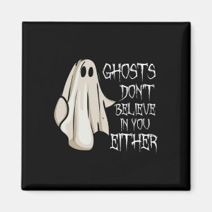 Ghosts Don't Believe In You Either Paranormal Ghos Magnet