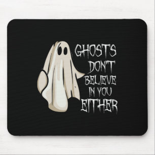 Ghosts Don't Believe In You Either Paranormal Ghos Mouse Pad