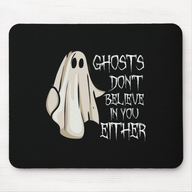 Ghosts Don't Believe In You Either Paranormal Ghos Mouse Pad (Front)