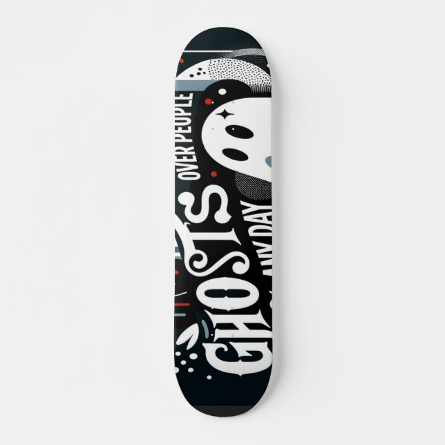 "Ghosts Over People Any Day" Skateboard  (Front)