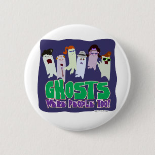 Ghosts were people too. 6 cm round badge