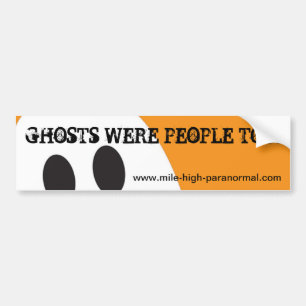 Ghosts Were People Too! Bumper Sticker