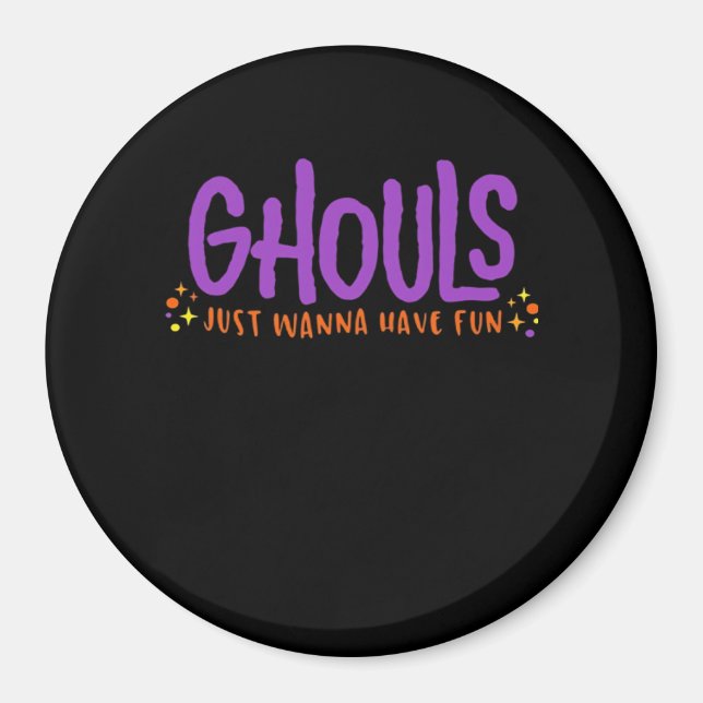 GHOULS Just Wanna Have Fun Fitted Magnet (Front)